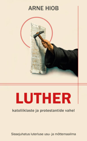 LUTHER katoliiklaste ja protestantide vahel. Arne Hiob