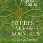Istudes taevases kohvikus. Eesti kirikutekstiilidest ja tekstiiliajaloost. Marju Raabe