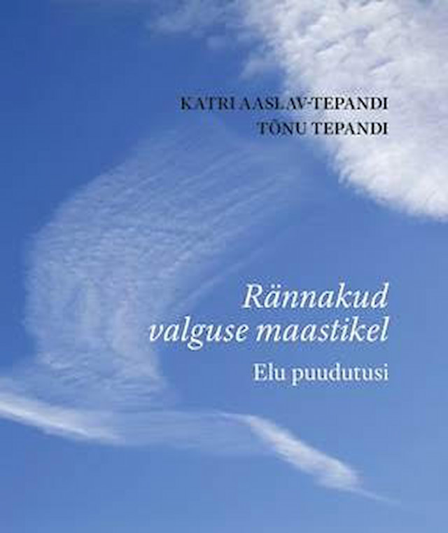 Rännakud valguse maastikel. Elu puudutusi / K. Aaslav-Tepandi, T. Tepandi
