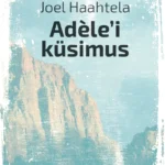 Adèle’i küsimus. Joel Haahtela